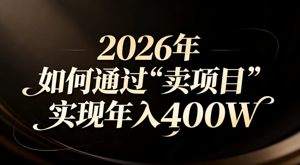 （16999期）2026年如何通过“卖项目”实现年入百万-我爱项目网