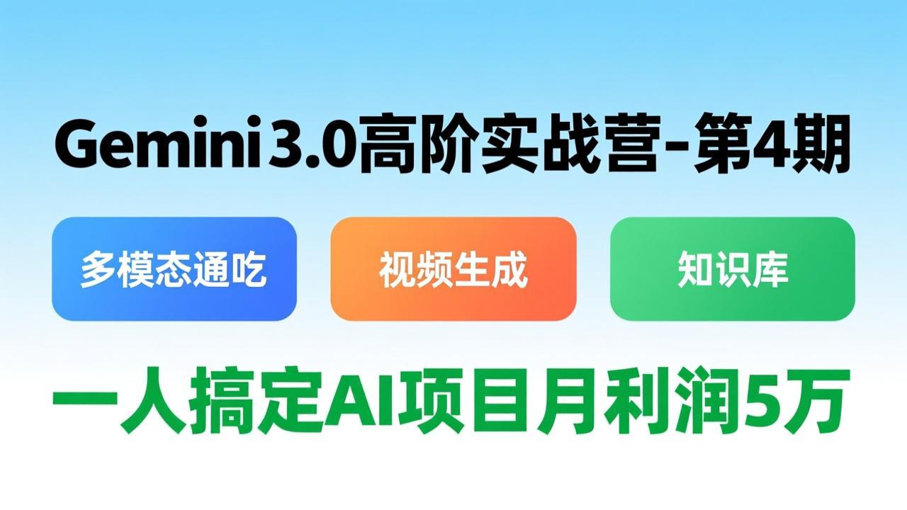 （17426期）Gemini 3.0高阶实战营-第4期，多模态通吃+视频生成+知识库，一人搞定AI项目月利润5万-我爱项目网