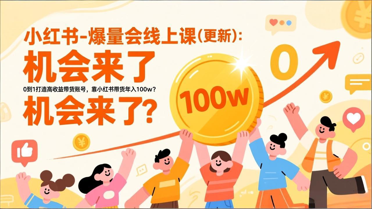 （17361期）2026小红书爆量会线上课(更新) ：0到1打造高收益带货账号，靠小红书带货年入100w？机会来了！-我爱项目网