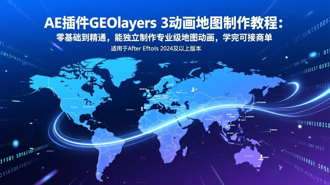 （17380期）AE插件GEOlayers 3动画地图制作教程：零基础到精通，能独立制作专业级地图动画，学完可接商单-我爱项目网