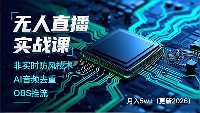 （17384期）无人直播实战课（更新2月），非实时防风技术、AI音频去重、OBS推流，建立技术壁垒，月入5w+-我爱项目网