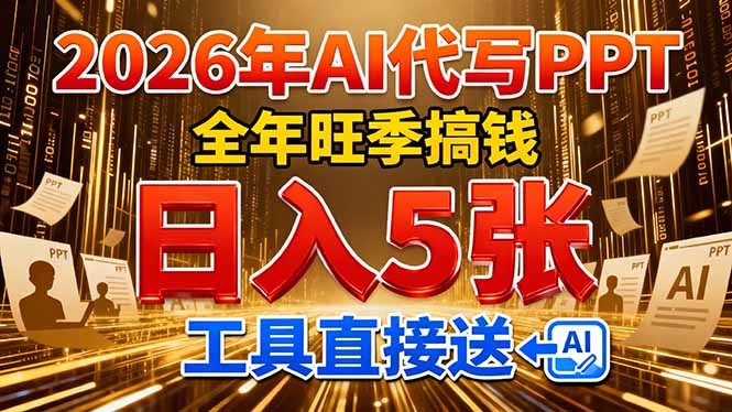 （17302期）2026用AI代写 PPT，全年旺季搞钱，日入 5张，工具直接送！-我爱项目网