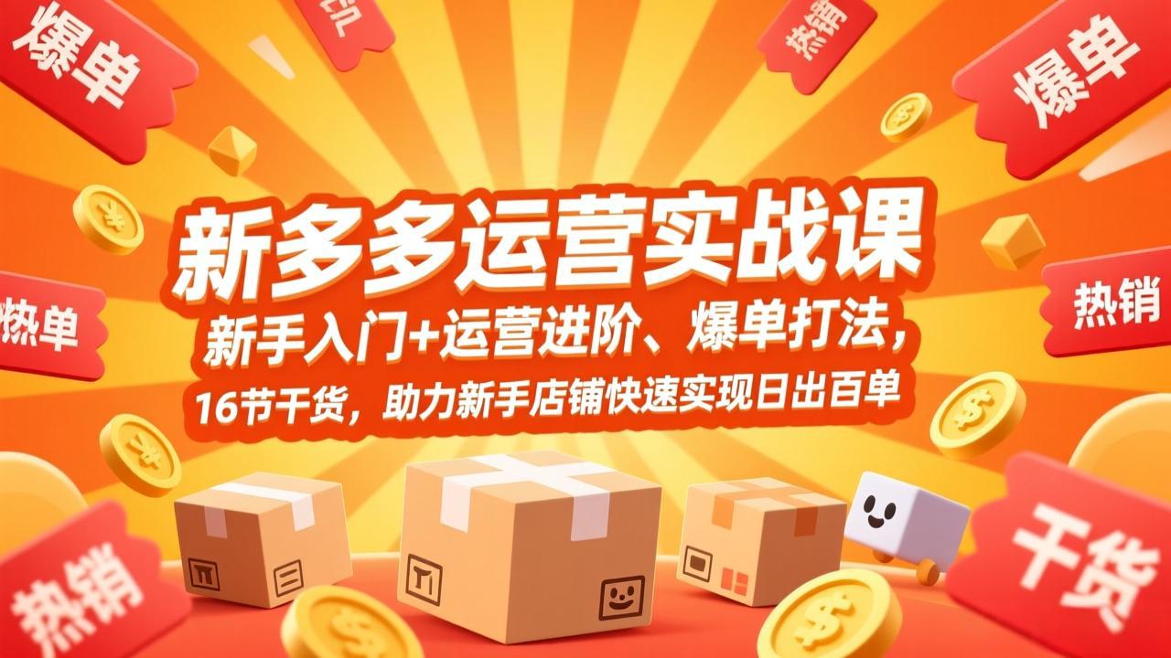 （17342期）拼多多运营实战课，新手入门+运营进阶、爆单打法，16节干货，助力新手店铺快速实现日出百单-我爱项目网