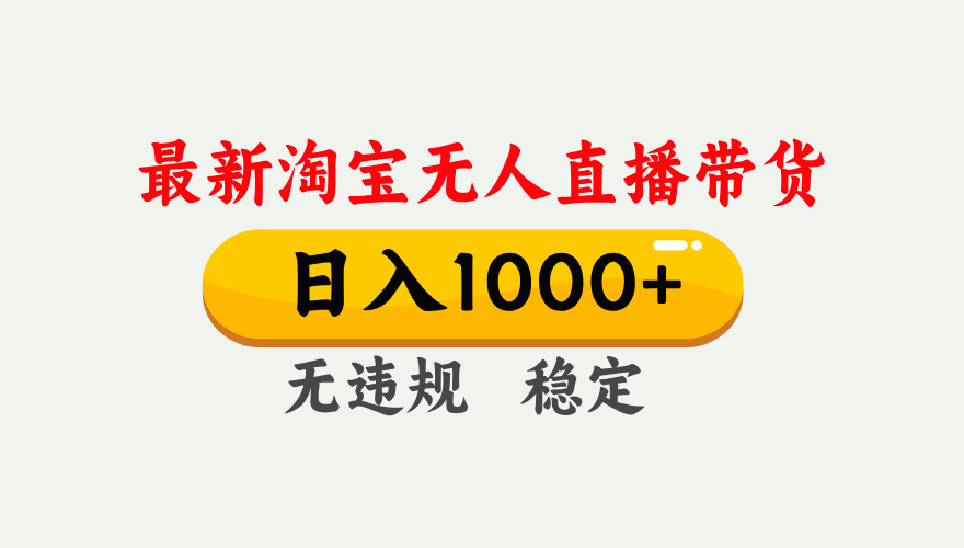 （17465期）淘宝无人直播【最新】，独家技术，日入1000+，无违规无封号，可矩阵，长期稳定-我爱项目网