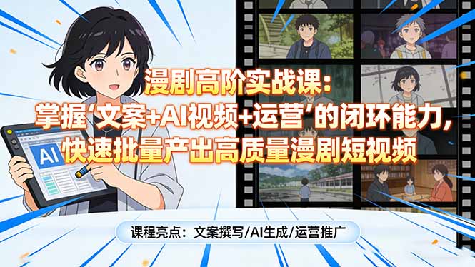 （17461期）漫剧高阶实战课：掌握“文案+AI视频+运营”的闭环能力，快速批量产出高质量漫剧短视频-我爱项目网