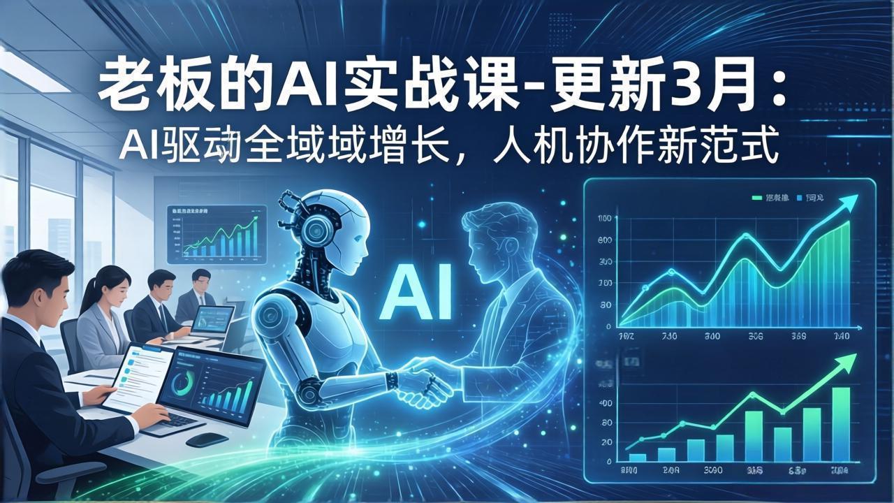 （17772期）老板的AI实战课-更新3月：AI驱动全域增长，人机协作新范式，用AI提高企业效率、利润与竞争力-我爱项目网