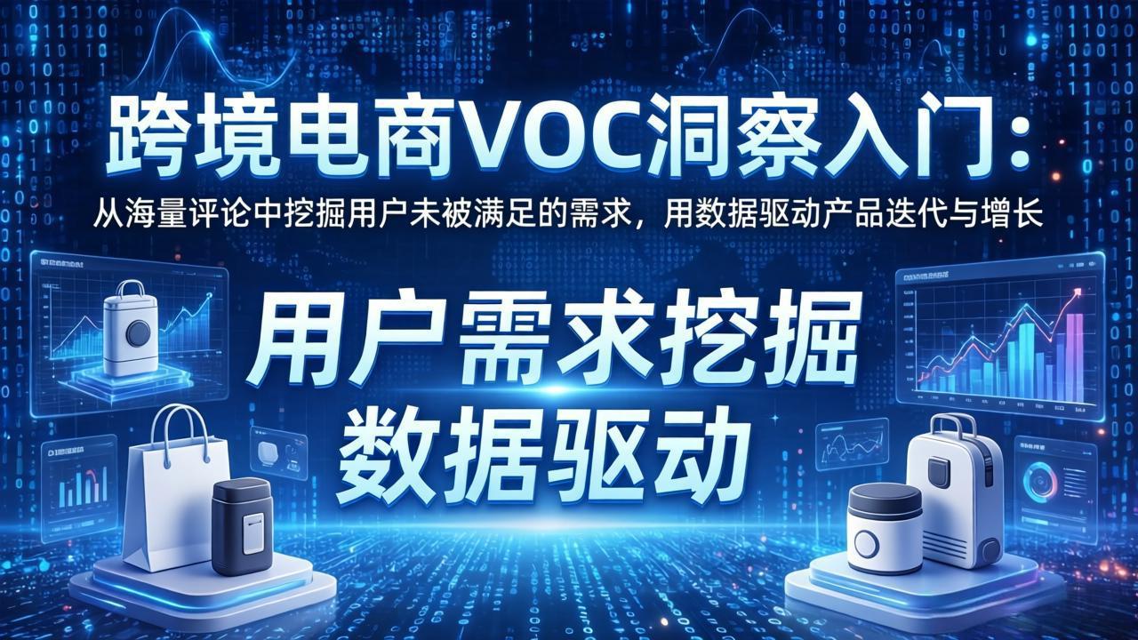 （17796期）跨境电商VOC洞察入门：从海量评论中挖掘用户未被满足的需求，用数据驱动产品迭代与增长-我爱项目网
