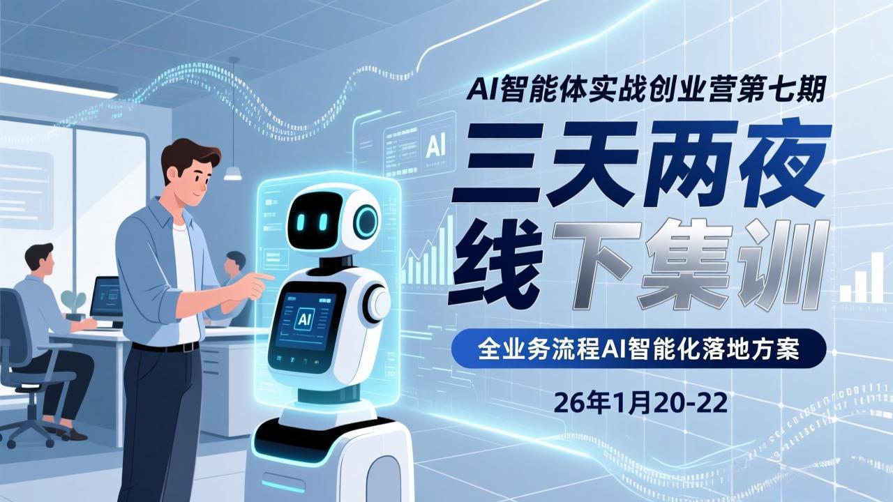 （17489期）AI智能体实战创业营第七期，三天两夜线下集训，企业全业务流程AI智能化落地方案(26年1月20-22)-我爱项目网