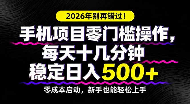 （17760期）2026年别再错过！手机项目零门槛操作，每天十几分钟稳定日入500+-我爱项目网