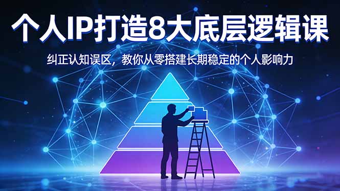 （17811期）付费文章：个人IP打造8大底层逻辑课：纠正认知误区，教你从零搭建长期稳定的个人影响力-我爱项目网
