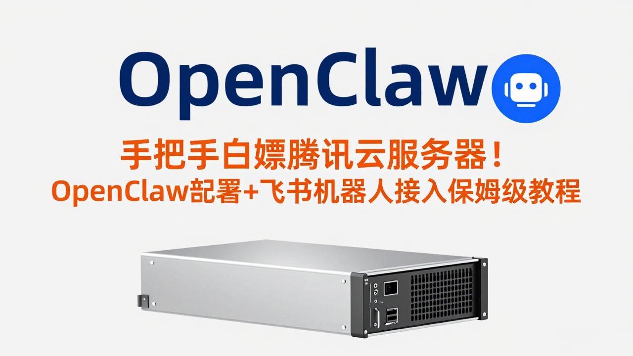（17556期）手把手白嫖腾讯云服务器！OpenClaw部署+飞书机器人接入保姆级教程-我爱项目网