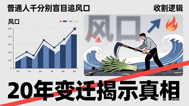 （17485期）普通人千万别盲目追风口，20年变迁揭示真相，看懂收割逻辑才能避免成为接盘侠-我爱项目网