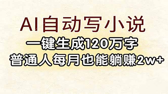 （17510期）AI自动写小说，一键生成120万字，普通人每月也能躺赚2w+-我爱项目网