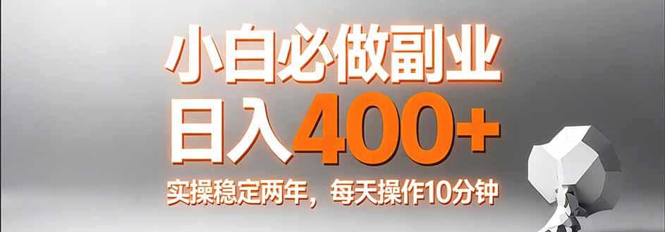 （17648期）小白必做副业日入400+，真实实操稳定两年，每天操作10分钟-我爱项目网