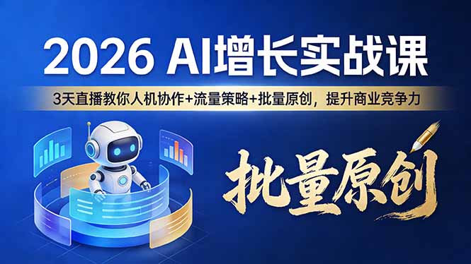 （17662期）2026 AI 增长实战课：3 天直播教你人机协作 + 流量策略 + 批量原创，提升商业竞争力-我爱项目网