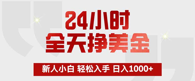 （17728期）24小时全天挣美金，新人小白轻松入手，长期稳定，日入1000+-我爱项目网