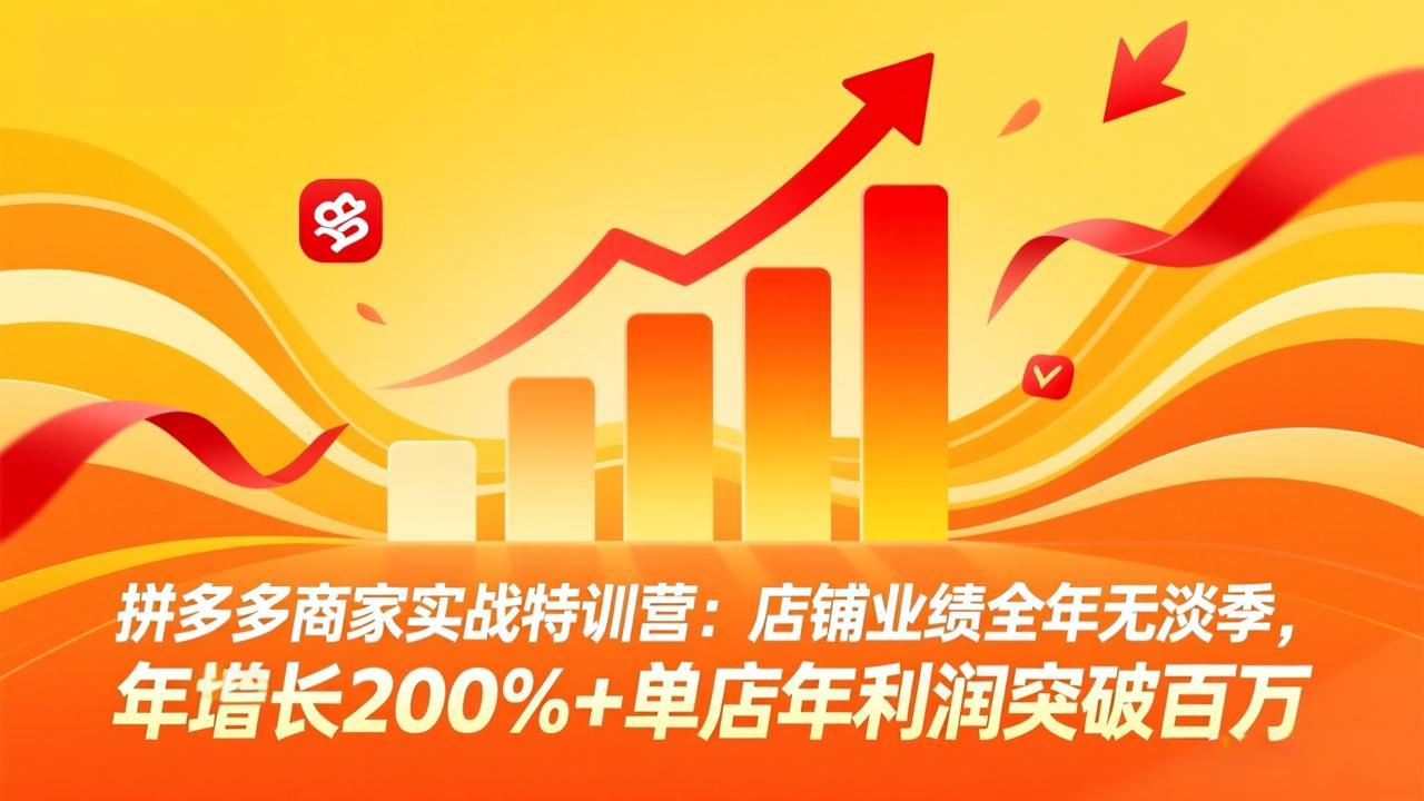 （17805期）拼多多商家实战特训营：店铺业绩全年无淡季，年增长200%+单店年利润突破百万(26年3月更新)-我爱项目网