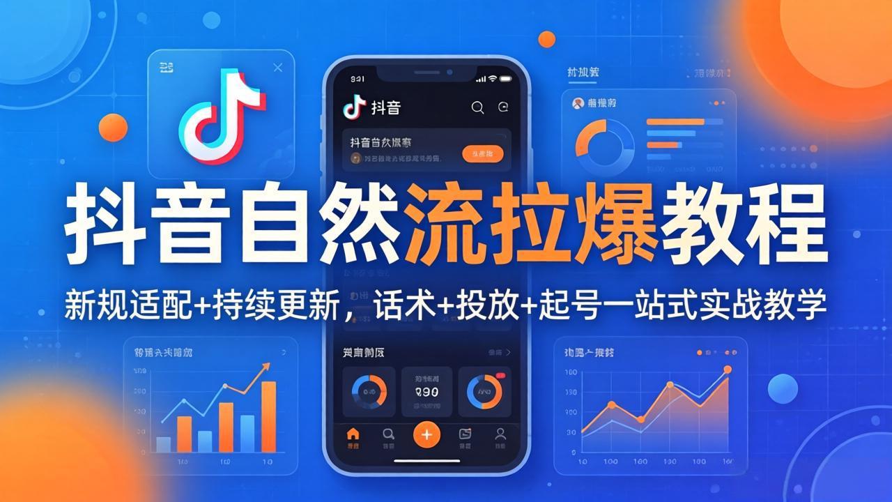 （17914期）抖音自然流拉爆教程：新规适配+持续更新，话术+投放+起号一站式实战教学（更新26年4月）-我爱项目网