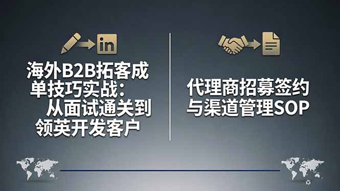 （17985期）海外B2B拓客成单技巧实战：从面试通关到领英开发客户，代理商招募签约与渠道管理SOP-我爱项目网