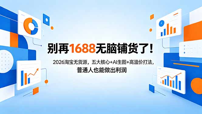 （18236期）别再1688无脑铺货了！2026淘宝无货源，五大核心+AI生图+高溢价打法，普通人也能做出利润-我爱项目网