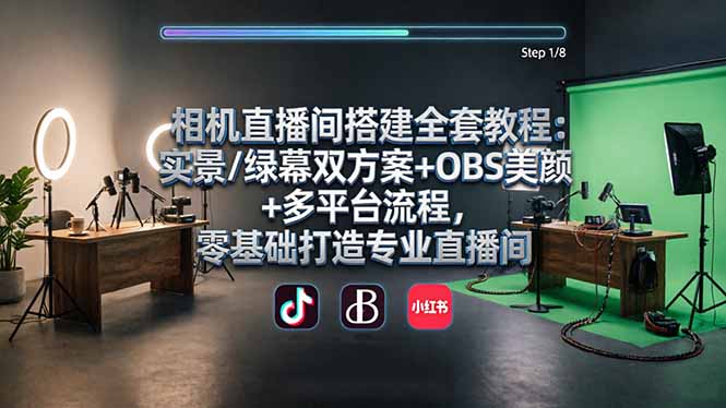 （18040期）相机直播间搭建全套教程：实景/绿幕双方案+OBS美颜+多平台流程，零基础打造专业直播间-我爱项目网