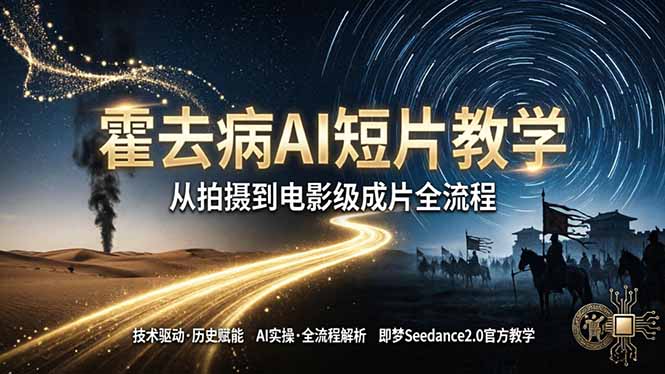（18155期）《霍去病》AI短片教学：即梦AI Seedance2.0实操，从拍摄到电影级成片全流程-我爱项目网