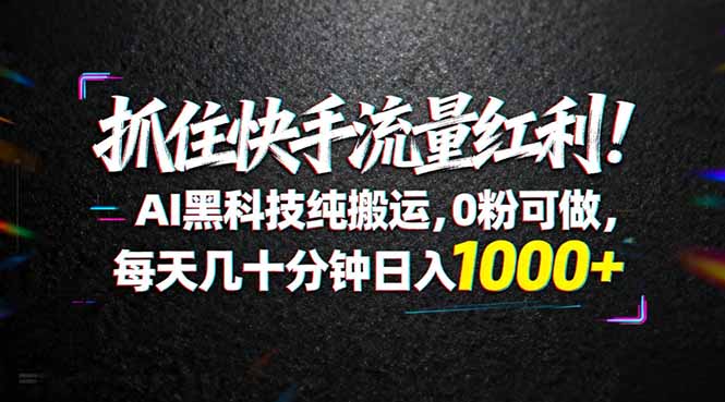 （18066期）抓住快手流量红利！AI黑科技纯搬运，0粉可做，每天几十分钟日入1000+-我爱项目网