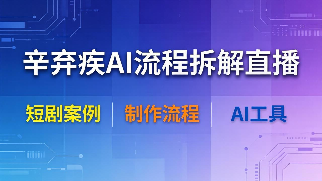 （18144期）辛弃疾AI流程拆解直播，以辛弃疾短剧为案例拆解制作流程-我爱项目网