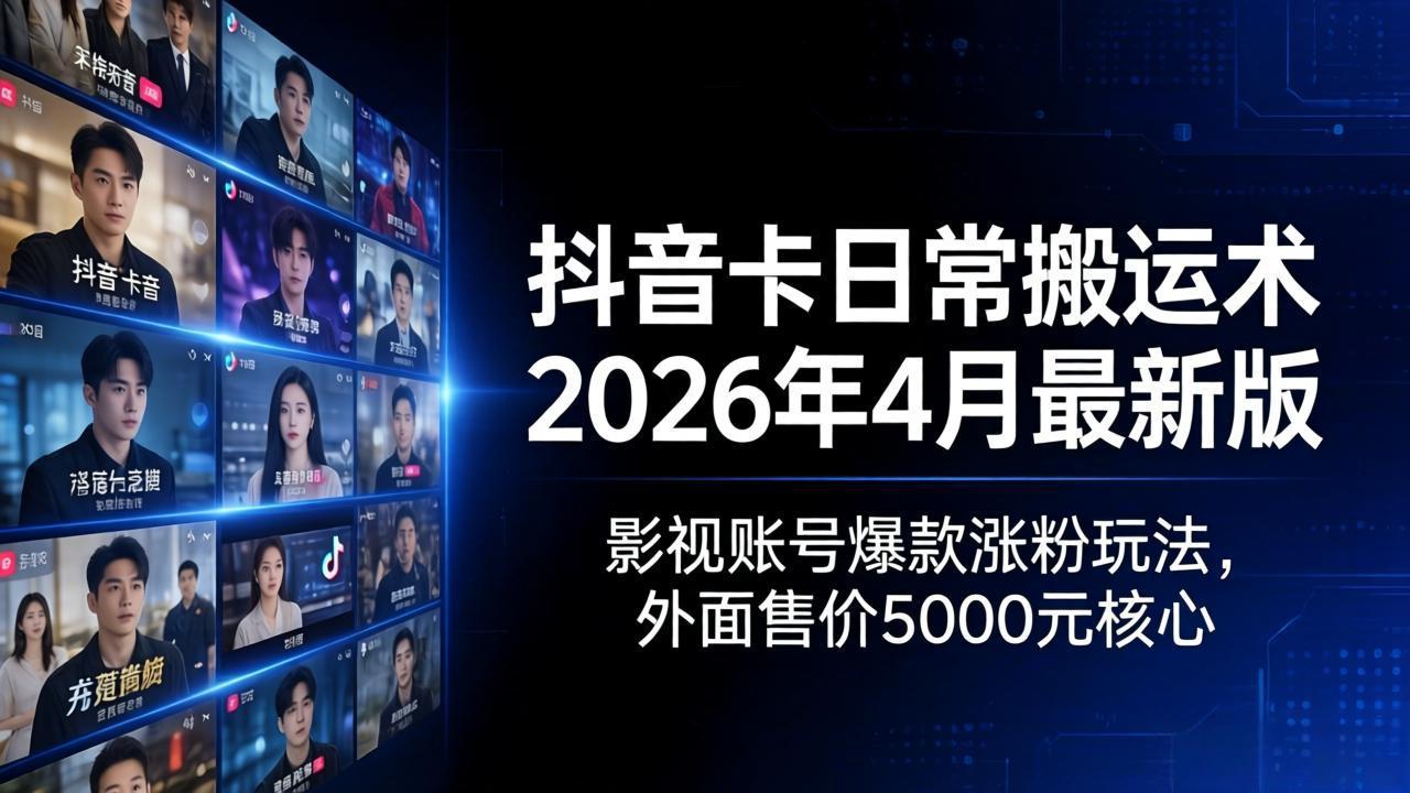 (18075期)抖音卡日常搬运术2026年4月最新版:影视账号爆款涨粉玩法,外面售价5000元核心-我爱项目网