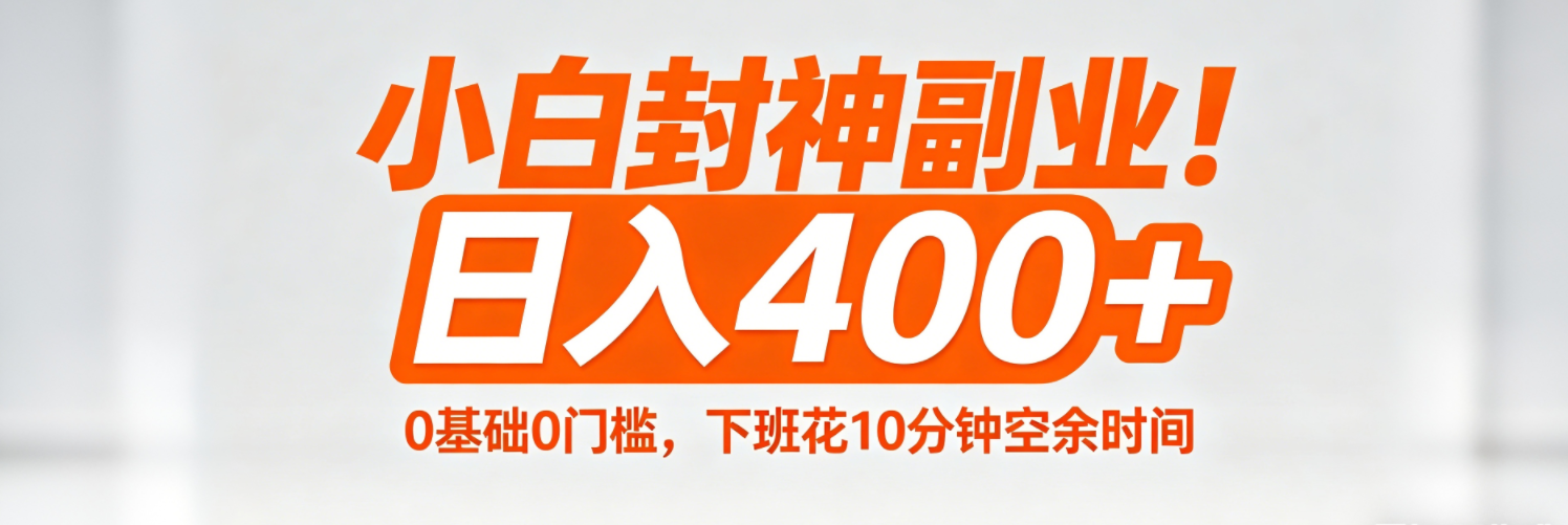 (18061期)小白封神副业!0基础0门槛,下班花10分钟空余时间,日入400+,简单粗暴!-我爱项目网