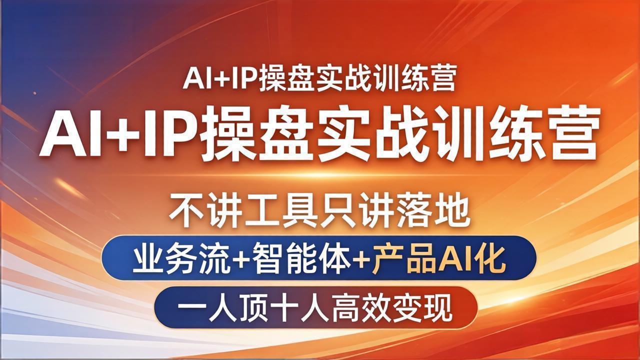（17950期）AI+IP操盘实战训练营：不讲工具只讲落地，业务流+智能体+产品AI化，一人顶十人高效变现-我爱项目网