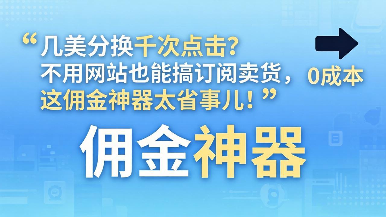 （17855期）几美分换千次点击？不用网站也能搞订阅卖货，这佣金神器太省事儿！-我爱项目网