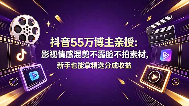 (18397期)抖音55万博主亲授:影视情感混剪不露脸不拍素材,新手也能拿精选分成收益-我爱项目网