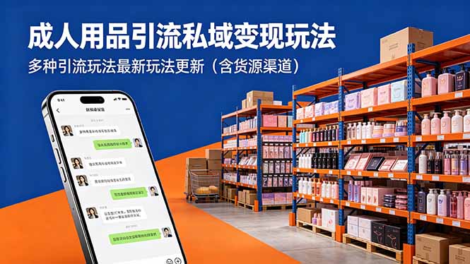 (18419期)成人用品引流私域变现玩法,多种引流玩法最新玩法更新(含货源渠道)-我爱项目网