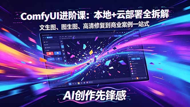 （18286期）SD-ComfyUI进阶课：本地+云部署全拆解，文生图、图生图、高清修复到商业案例一站式-我爱项目网