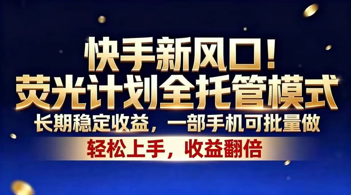 (18616期)快手新风口!荧光计划全托管模式,长期稳定收益,一部手机可批量做-我爱项目网