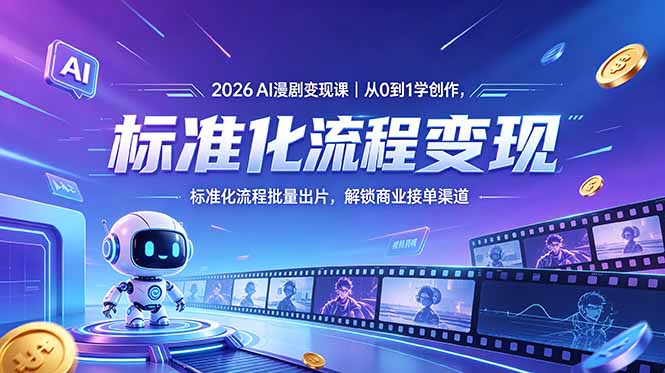 （18643期）2026AI漫剧变现课｜从0到1学创作，标准化流程批量出片，解锁商业接单渠道-我爱项目网