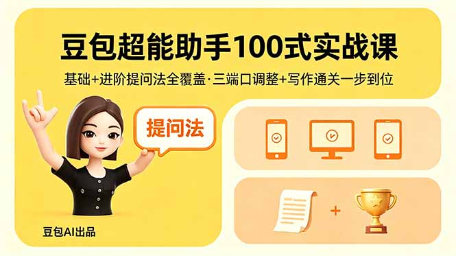 (18413期)豆包超能助手100式实战课,基础+进阶提问法全覆盖,三端口调整+写作通关一步到位-我爱项目网