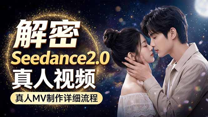 （18289期）Seedance 2.0电影级真人 MV全流程拆解：提示词、运镜、粒子特效，手把手实操-我爱项目网