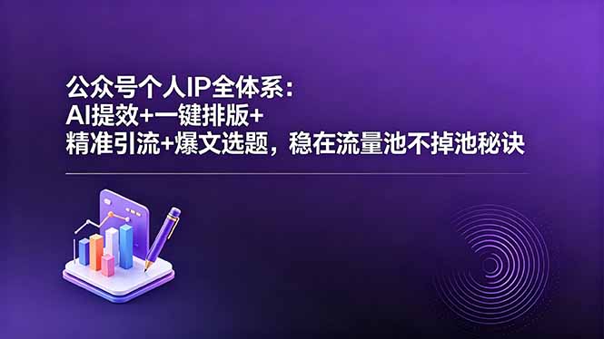 （18528期）公众号个人IP全体系：AI提效+一键排版+精准引流+爆文选题，稳在流量池不掉池秘诀-我爱项目网