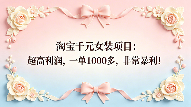 (18388期)淘宝千元女装项目:超高利润,一单1000多,非常暴利!-我爱项目网