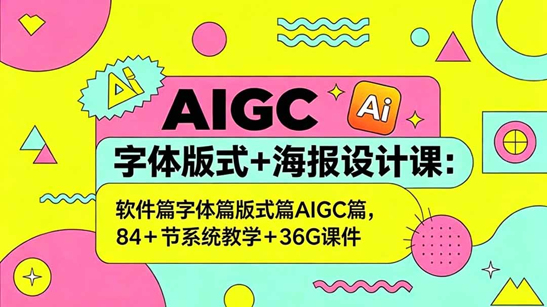 （18665期）AIGC字体版式+海报设计课：软件篇字体篇版式篇AIGC篇，系统教学+36G课件-我爱项目网