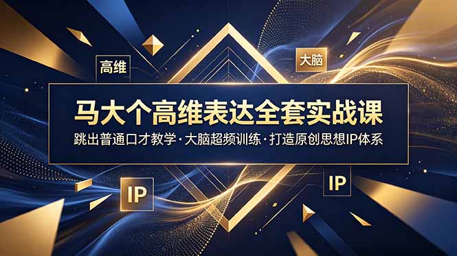 （18970期）马大个高维表达全套实战课，跳出普通口才教学，大脑超频训练打造原创思想IP体系-我爱项目网