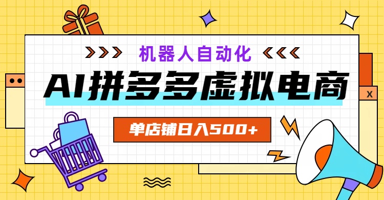 （19097期）AI拼多多虚拟电商，配合机器人打造一个日入500的自动化店铺-我爱项目网