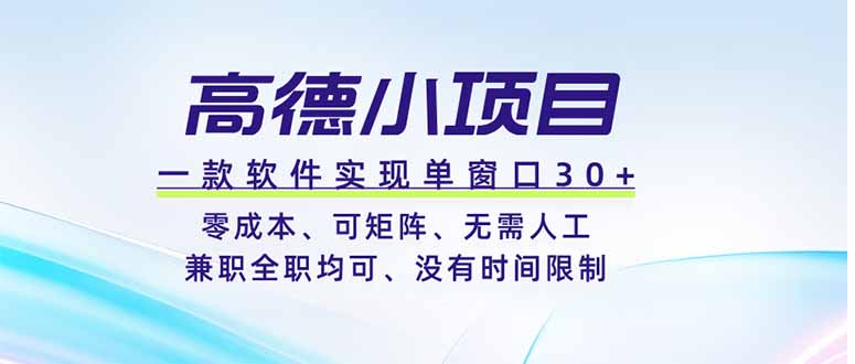（19070期）高德小项目，一款软件实现单窗口+、零成本、可矩阵、零人工、兼职全职均可、没有时间限制-我爱项目网