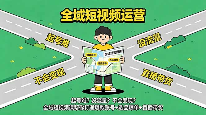(18877期)起号难?没流量?不会变现?全域短视频课帮你打通爆款账号+选品爆单+直播带货-我爱项目网