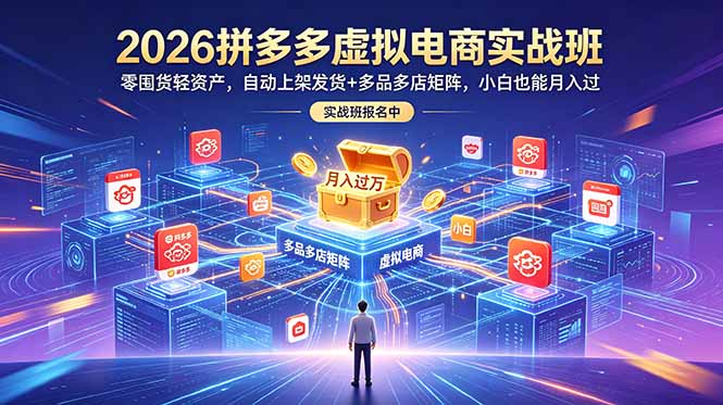 (18879期)2026拼多多虚拟电商实战班:零囤货轻资产,自动上架发货+多品多店矩阵,小白也能月入过万-我爱项目网