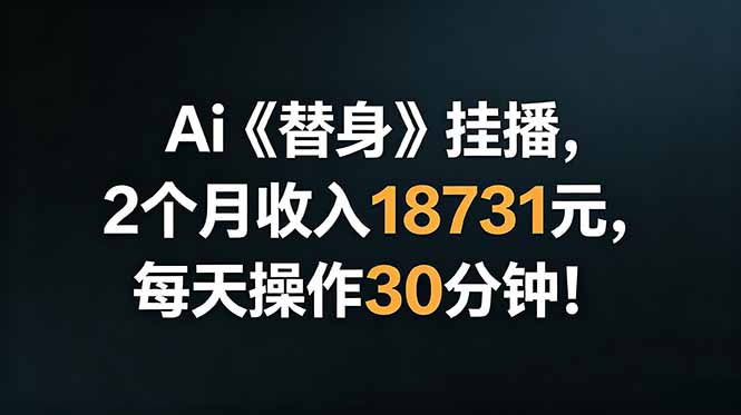 (18956期)Ai替身挂播,2个月收入18731元,每天操作30分钟!-我爱项目网
