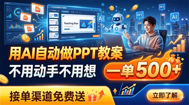 （19059期）用AI自动做PPT教案，不用动手不用想，一单500+，接单渠道免费送-我爱项目网