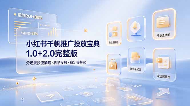 （19088期）小红书千帆推广投放宝典1.0+2.0完整版，分场景投流策略，帮助商家科学投放稳定提转化-我爱项目网